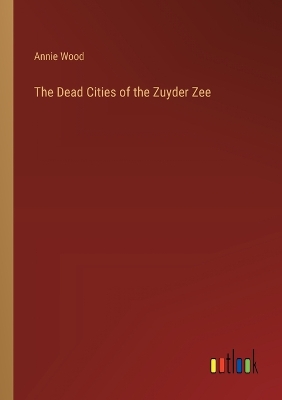 Book cover for The Dead Cities of the Zuyder Zee