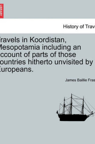 Cover of Travels in Koordistan, Mesopotamia Including an Account of Parts of Those Countries Hitherto Unvisited by Europeans. Vol. II.