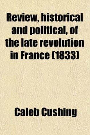 Cover of Review, Historical and Political, of the Late Revolution in France (Volume 1); And of the Consequent Events in Belgium, Poland, Great Britain, and Other Parts of Europe