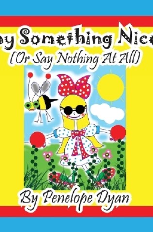 Cover of Say Something Nice! (Or Say Nothing At All)