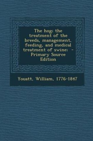 Cover of The Hog; The Treatment of the Breeds, Management, Feeding, and Medical Treatment of Swine; - Primary Source Edition