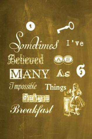 Cover of Alice in Wonderland Chalkboard Journal - Sometimes I've Believed As Many As Six Impossible Things Before Breakfast (Yellow)