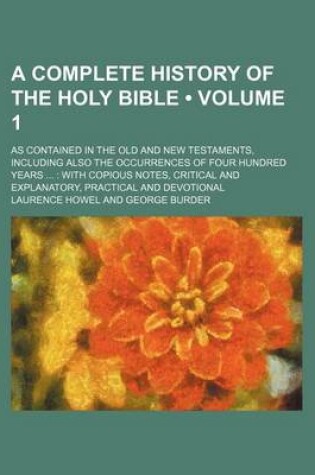 Cover of A Complete History of the Holy Bible; As Contained in the Old and New Testaments, Including Also the Occurrences of Four Hundred Years ...