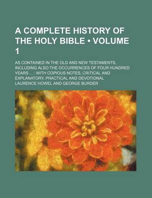 Book cover for A Complete History of the Holy Bible; As Contained in the Old and New Testaments, Including Also the Occurrences of Four Hundred Years ...