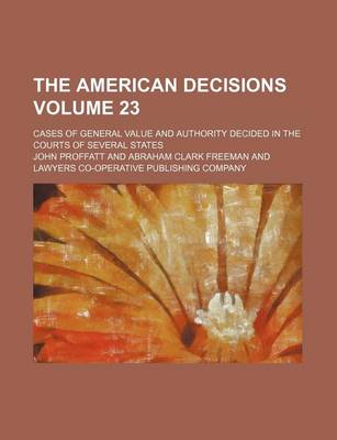 Book cover for The American Decisions Volume 23; Cases of General Value and Authority Decided in the Courts of Several States