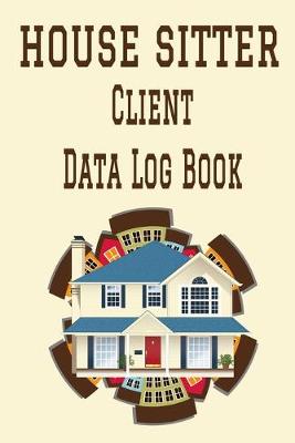 Book cover for House Sitter Client Data Log Book