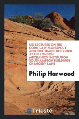 Book cover for Six Lectures on the Corn-Law Monopoly and Free Trade