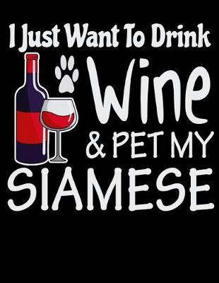 Book cover for I Just Want to Drink Wine & Pet My Siamese