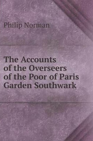 Cover of The Accounts of the Overseers of the Poor of Paris Garden Southwark