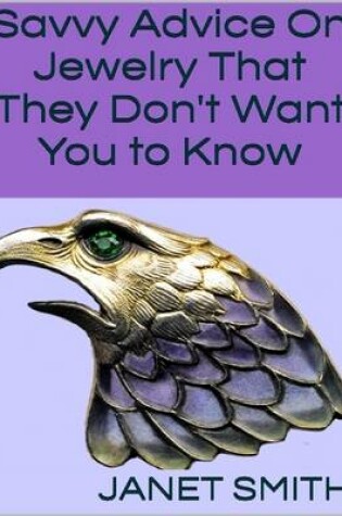 Cover of Savvy Advice On Jewelry That They Don't Want You to Know