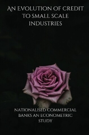 Cover of An Evolution of credit to small scale industries by nationalised commercial banks an econometric study