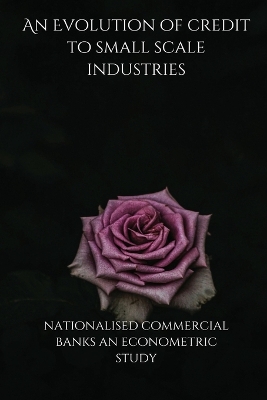 Book cover for An Evolution of credit to small scale industries by nationalised commercial banks an econometric study