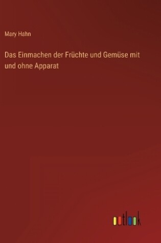 Cover of Das Einmachen der Früchte und Gemüse mit und ohne Apparat