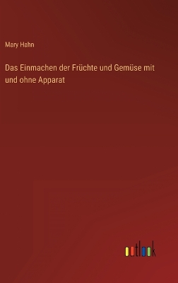 Book cover for Das Einmachen der Früchte und Gemüse mit und ohne Apparat