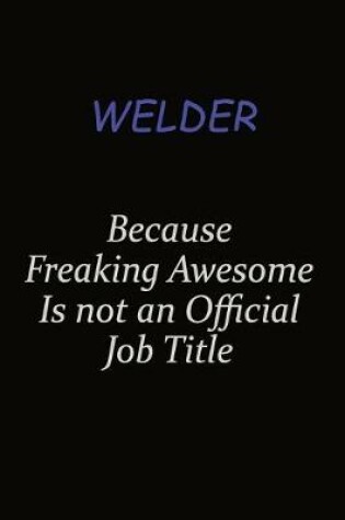 Cover of Welder Because Freaking Awesome Is Not An Official Job Title