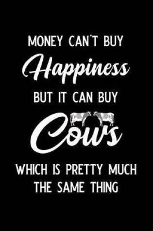 Cover of Money Can't Buy Happiness But It Can Buy Cows Which Is Pretty Much the Same Thing