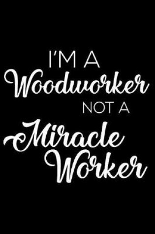 Cover of I'm a Woodworker Not a Miracle Worker