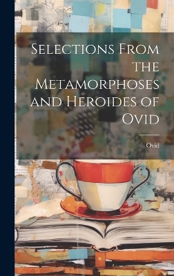 Book cover for Selections from the Metamorphoses and Heroides of Ovid