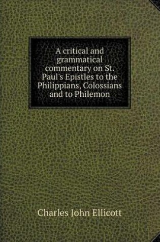 Cover of A critical and grammatical commentary on St. Paul's Epistles to the Philippians, Colossians and to Philemon