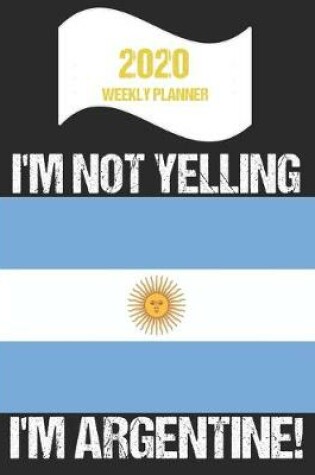 Cover of 2020 Weekly Planner I'm Not Yelling I'm Argentine