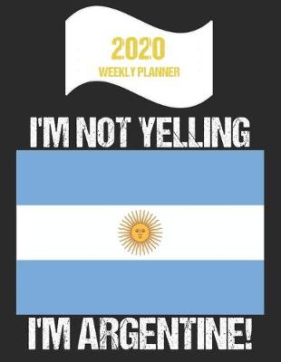 Book cover for 2020 Weekly Planner I'm Not Yelling I'm Argentine