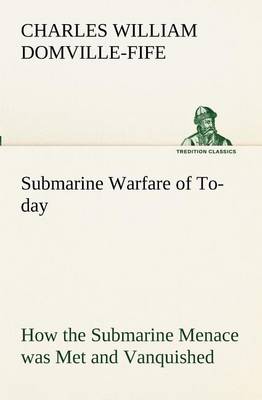 Book cover for Submarine Warfare of To-day How the Submarine Menace was Met and Vanquished, With Descriptions of the Inventions and Devices Used, Fast Boats, Mystery Ships