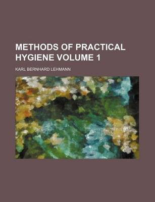 Book cover for Methods of Practical Hygiene Volume 1