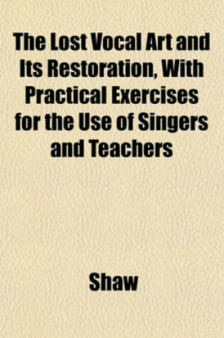 Cover of The Lost Vocal Art and Its Restoration, with Practical Exercises for the Use of Singers and Teachers