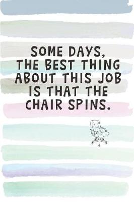 Book cover for Some Days, The Best Thing About My Job is That the Chair Spins
