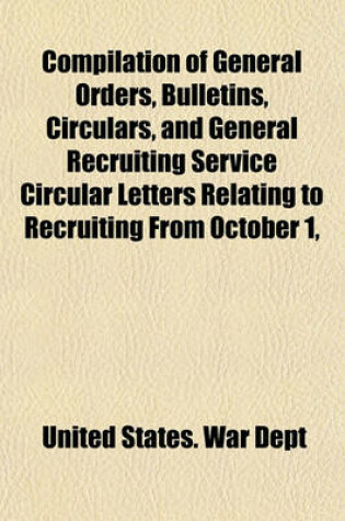 Cover of Compilation of General Orders, Bulletins, Circulars, and General Recruiting Service Circular Letters Relating to Recruiting from October 1,