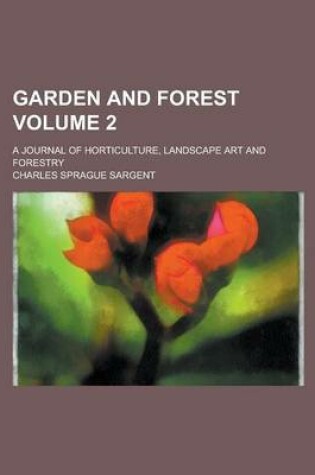 Cover of Garden and Forest; A Journal of Horticulture, Landscape Art and Forestry Volume 2