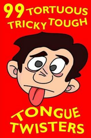 Cover of 99 Tortuous, Tricky, Tough Tongue Twisters