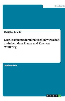 Book cover for Die Geschichte der ukrainischen Wirtschaft zwischen dem Ersten und Zweiten Weltkrieg