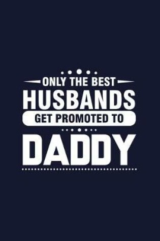 Cover of Only The Best Husband Get Promoted To Daddy