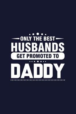 Book cover for Only The Best Husband Get Promoted To Daddy