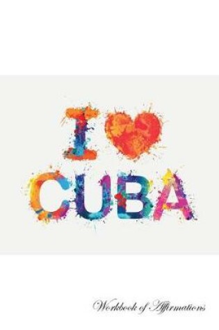 Cover of I Love Cuba Workbook of Affirmations I Love Cuba Workbook of Affirmations