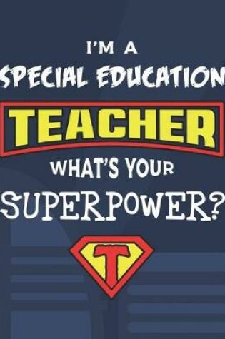 Cover of I'm A Special Education Teacher What's Your Superpower?
