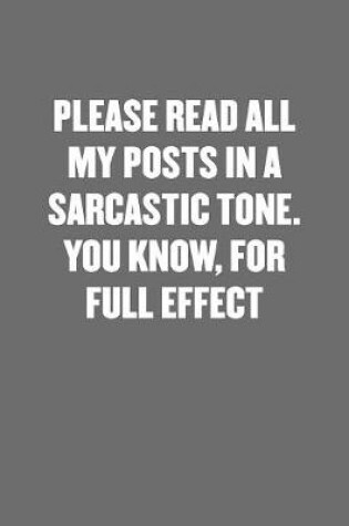 Cover of Please Read All My Posts in a Sarcastic Tone. You Know, for Full Effect