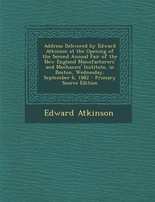 Book cover for Address Delivered by Edward Atkinson at the Opening of the Second Annual Fair of the New England Manufacturers' and Mechanics' Institute, in Boston, W