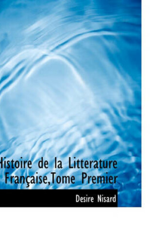 Cover of Histoire de La Litt Rature Fran Aise, Tome Premier