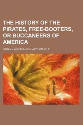 Cover of The History of the Pirates, Free-Booters, or Buccaneers of America