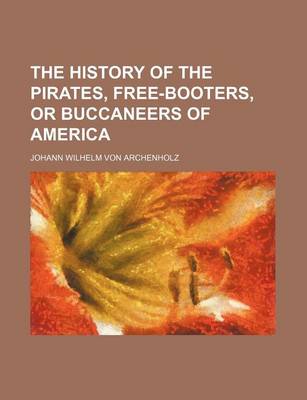 Book cover for The History of the Pirates, Free-Booters, or Buccaneers of America