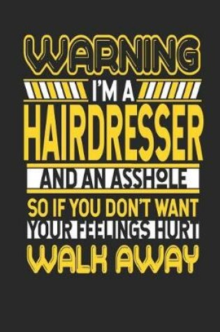 Cover of Warning I'm a Hairdresser and an Asshole So If You Don't Want Your Feelings Hurt Walk Away