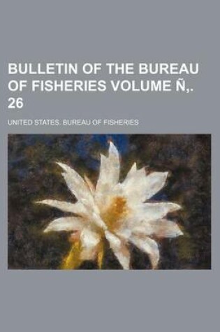 Cover of Bulletin of the Bureau of Fisheries Volume N . 26