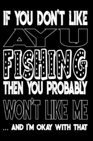 Cover of If You Don't Like Ayu Fishing Then You Probably Won't Like Me And I'm Okay With That