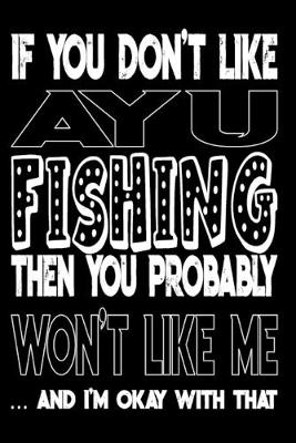 Book cover for If You Don't Like Ayu Fishing Then You Probably Won't Like Me And I'm Okay With That