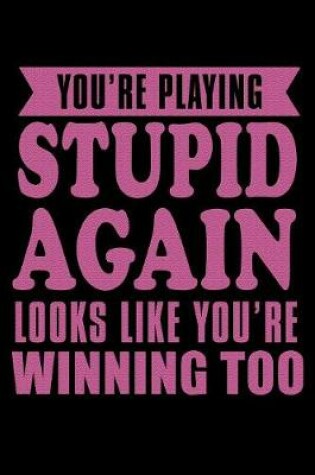 Cover of You're Playing Stupid Again Looks Like Your Winning Too