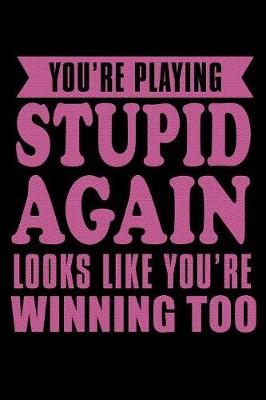 Book cover for You're Playing Stupid Again Looks Like Your Winning Too