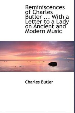 Cover of Reminiscences of Charles Butler ... with a Letter to a Lady on Ancient and Modern Music