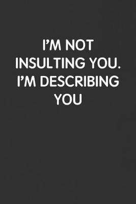 Book cover for I'm Not Insulting You. I'm Describing You